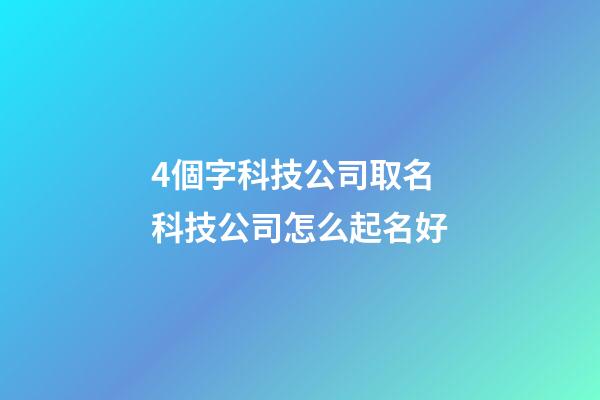 4個字科技公司取名 科技公司怎么起名好-第1張-公司起名-玄機派
